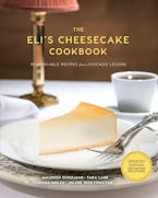 The Eli’s Cheesecake Cookbook: Remarkable Recipes from a Chicago Legend